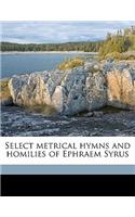 Select Metrical Hymns and Homilies of Ephraem Syrus