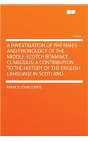 A Investigation of the Rimes and Phonology of the Middle-Scotch Romance Clariodus; A Contribution to the History of the English Language in Scotland