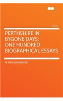 Perthshire in Bygone Days; One Hundred Biographical Essays