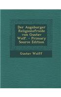 Der Augsburger Religionsfriede Von Gustav Wolf.: (German)
