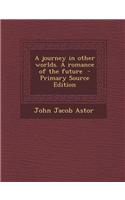 A Journey in Other Worlds. a Romance of the Future - Primary Source Edition