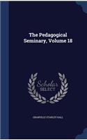 The Pedagogical Seminary, Volume 18