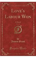 Love's Labour Won, Vol. 3 of 3: A Novel (Classic Reprint)