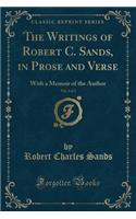 The Writings of Robert C. Sands, in Prose and Verse, Vol. 2 of 2: With a Memoir of the Author (Classic Reprint)