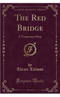 The Red Bridge: A Temperance Story (Classic Reprint)