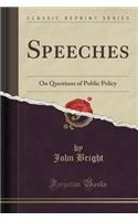 Speeches: On Questions of Public Policy (Classic Reprint): On Questions of Public Policy (Classic Reprint)