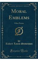 Moral Emblems: Other Poems (Classic Reprint)(English)