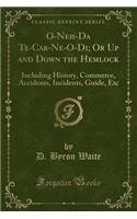 O-Neh-Da Te-Car-Ne-O-Di; Or Up and Down the Hemlock