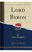 Lord Byron (Classic Reprint)