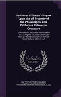 Professor Silliman's Report Upon the Oil Property of the Philadelphia and California Petroleum Company: Of Philadelphia, Situated in Santa Barbara and Los Angeles Counties, California, to Which Are Added Extracts from the Field Notes Made on a Survey a