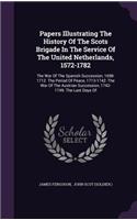 Papers Illustrating the History of the Scots Brigade in the Service of the United Netherlands, 1572-1782