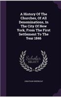 History Of The Churches, Of All Denominations, In The City Of New York, From The First Settlement To The Year 1846: (English)