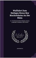 Wallfahrt Zum Heiligen Kreuz Bey Bischofsheim An Der Rhön