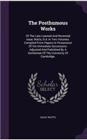 Posthumous Works: Of The Late Learned And Reverend Isaac Watts, D.d. In Two Volumes. Compiled From Papers In Possession Of His Immediate Successors: Adjusted And Publ