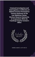 Criminal Investigation and Interrogation; a Collection of Edited Lectures Presented at Various Institutes of the Law-Medicine Center, Western Reserve University, in Cooperation With the Cuyahoga County Coroner's Office