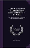 Christian's Survey of All the Primary Events and Periods of the World