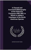 A Classed and Annotated Bibliography of the Paleozoic Crustacea 1698-1892, to Which Is Added a Catalogue of the North American Species