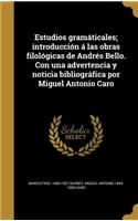 Estudios gramáticales; introducción á las obras filológicas de Andrés Bello. Con una advertencia y noticia bibliográfica por Miguel Antonio Caro