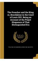 The Preacher and the King; or, Bourdaloue in the Court of Louis XIV, Being an Account of the Pulpit Eloquence of That Distinguished Era