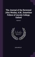 The Journal of the Reverend John Wesley, A.M., Sometime Fellow of Lincoln College, Oxford; Volume 2