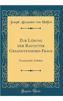 Zur Lösung Der Rastatter Gesandtenmord-Frage: Gesammelte Aufsätze (Classic Reprint)