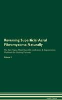 Reversing Superficial Acral Fibromyxoma: Naturally the Raw Vegan Plant-Based Detoxification & Regeneration Workbook for Healing Patients. Volume 2