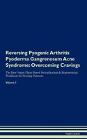 Reversing Pyogenic Arthritis Pyoderma Gangrenosum Acne Syndrome: Overcoming Cravings the Raw Vegan Plant-Based Detoxification & Regeneration Workbook for Healing Patients.Volume 3
