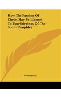 How The Passion Of Christ May Be Likened To Four Stirrings Of The Soul - Pamphlet