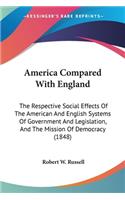 America Compared With England: The Respective Social Effects Of The American And English Systems Of Government And Legislation, And The Mission Of Democracy (1848)