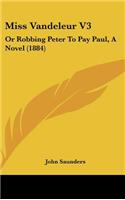 Miss Vandeleur V3: Or Robbing Peter To Pay Paul, A Novel (1884)