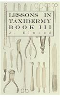 Lessons in Taxidermy - A Comprehensive Treatise on Collecting and Preserving all Subjects of Natural History - Book III.