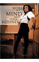 Work Your Mind and Not Your Behind