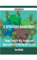 IT Operations Management - Simple Steps to Win, Insights and Opportunities for Maxing Out Success