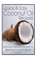Quick and Easy Coconut Oil Recipes: Everyday Delicious Recipes for Breakfast, Lunch and Dinner