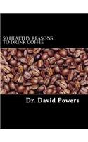50 Healthy Reasons to Drink Coffee