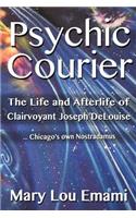 Psychic Courier: The Life and After Life of Clairvoyant Joseph DeLouise ...Chicago's own Nostradamus