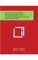 Historical Guide Explaining The Typical Representations And Symbolic Prophecies Of The Holy Scriptures