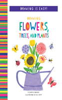 Drawing Flowers, Trees, and Plants: (Drawing Is Easy!)