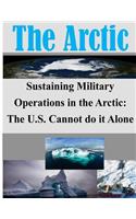 Sustaining Military Operations in the Arctic: The U.S. Cannot do it Alone(Arctic)