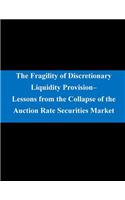 The Fragility of Discretionary Liquidity Provision- Lessons from the Collapse of the Auction Rate Securities Market
