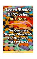 Learn Basics of Crochet in 1 Hour. the Complete Step-By-Step Guide for Beginners with Pictures