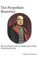 The Forgotten Monarch: Franz Joseph and the Outbreak of the First World War
