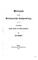 Wieland und die Weidmannsche buchhandlung. Zur geschichte deutscher literatur und deutschen buchhandels