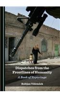 Dispatches from the Frontlines of Humanity: A Book of Reportage