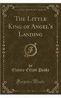 The Little King of Angel's Landing (Classic Reprint)