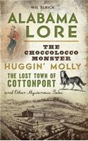 Alabama Lore: The Choccolocco Monster, Huggin' Molly, the Lost Town of Cottonport and Other Mysterious Tales
