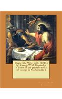 Wagner the Wehr-wolf. (1846) by: George W. M. Reynolds ( it is one of the greatest works of George W. M. Reynolds )(English)