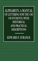 Alphabets.: A Manual of Lettering for the Use of Students. with Historical and Practical Descriptions.