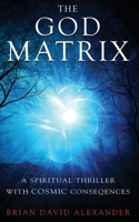 God Matrix: A Spiritual Thriller with Cosmic Consequences