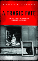 Tragic Fate: Law and Ethics in the Battle Over Nazi-Looted Art